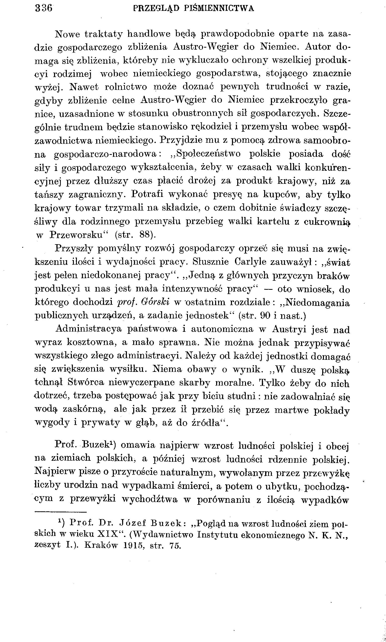 336 PRZEGLĄD PIŚMIENNICTWA Nowe traktaty handlowe będą prawdopodobnie oparte na zasadzie gospodarczego zbliżenia Austro-Węgier do Niemiec.