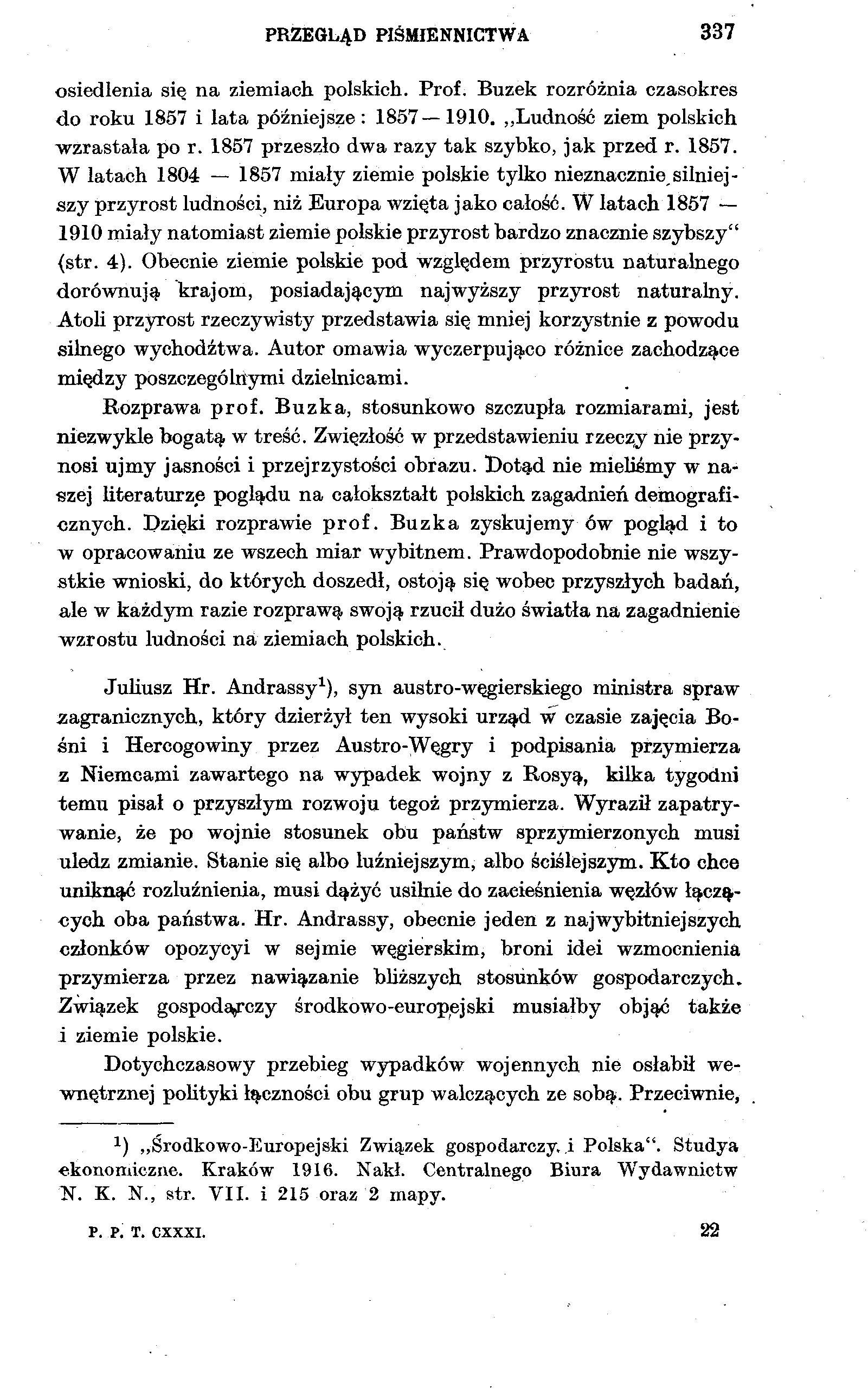 PRZEGLĄD PIŚMIENNICTWA 337 osiedlenia się na ziemiach polskich. Prof. Buzek rozróżnia czasokres do roku 1857 i lata późniejsze: 1857 1910. Ludność ziem polskich wzrastała po r.