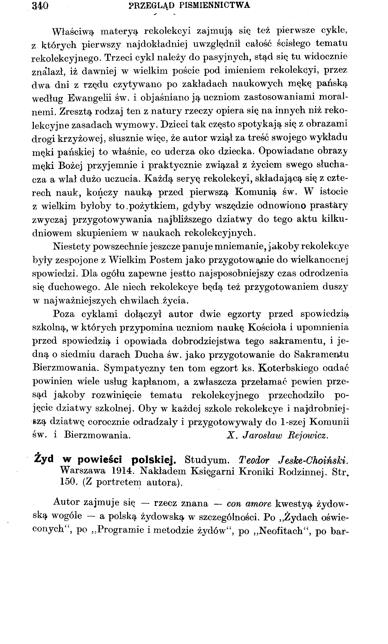 340 PRZEGLĄD PIŚMIENNICTWA Właściwa materyą rekolekcyi zajmują się też pierwsze cykle, z których pierwszy najdokładniej uwzględnił całość ścisłego tematu rekolekcyjnego.