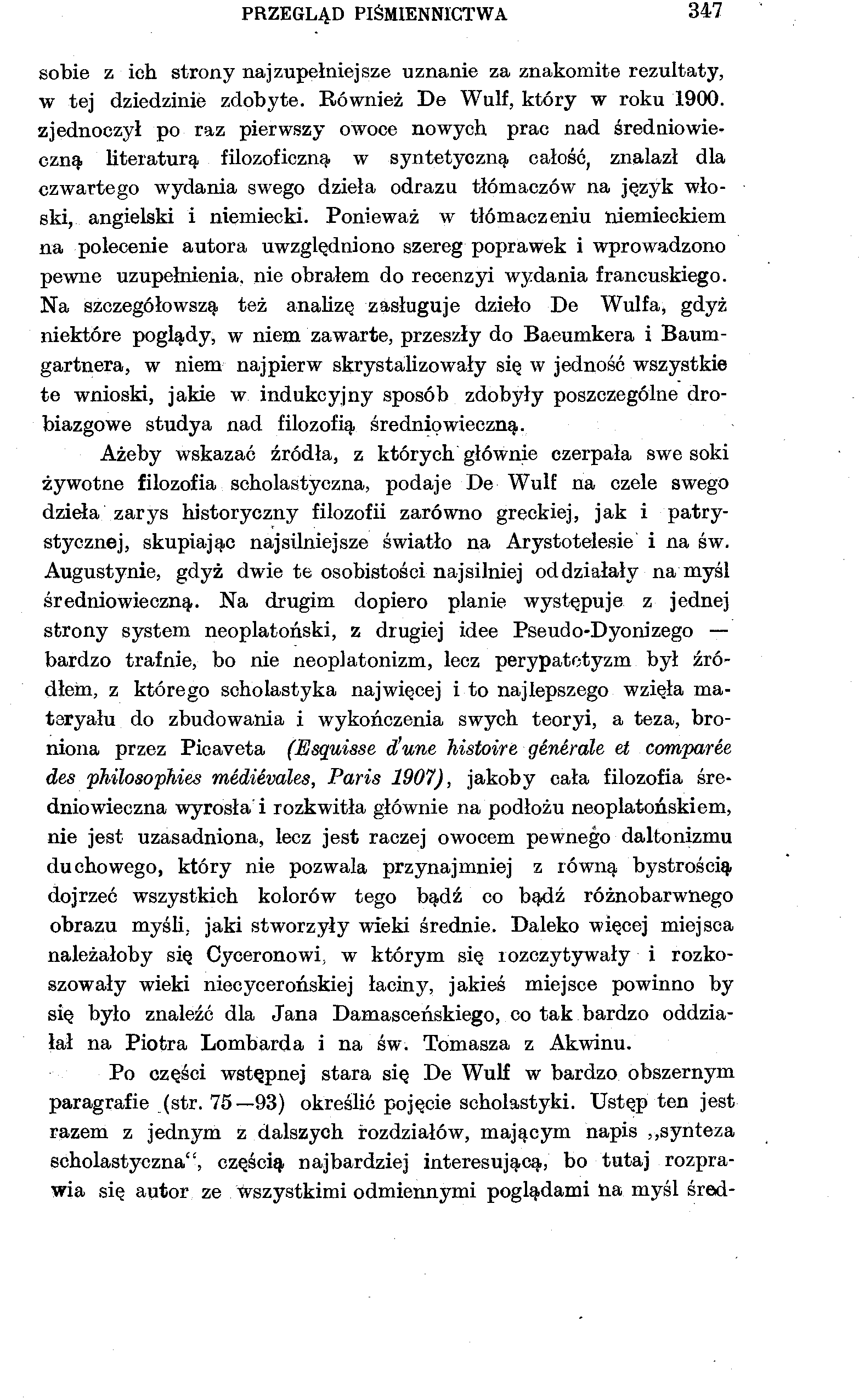 PRZEGLĄD PIŚMIENNICTWA 347 sobie z ich strony naj zupełniej sze uznanie za znakomite rezultaty, w tej dziedzinie zdobyte. Również De Wulf, który w roku 1900.