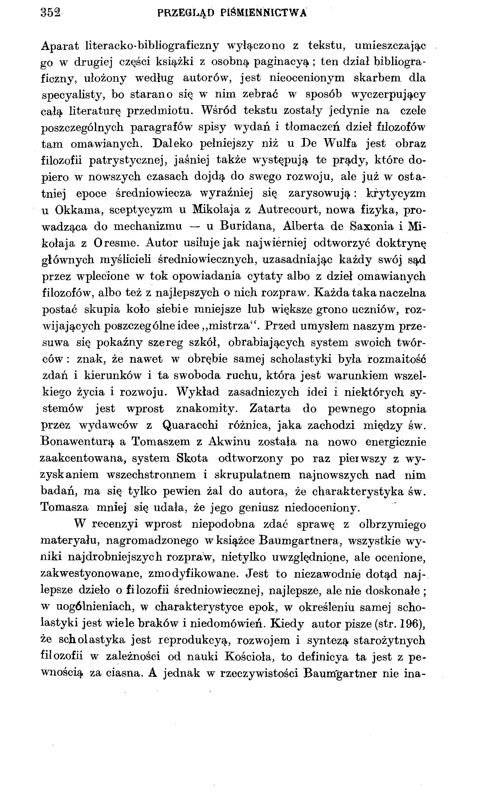352 PRZEGLĄD PIŚMIENNICTWA Aparat literacko-bibliograficzny wyłączono z tekstu, umieszczając go w drugiej części książki z osobną paginacyą ; ten dział bibliograficzny, ułożony według autorów, jest