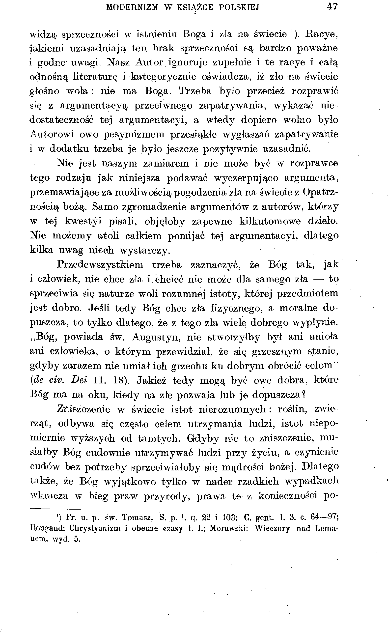 MODERNIZM W KSIĄŻCE POLSKIEJ 47 widzą sprzeczności w istnieniu Boga i zła na świecie 1 ). Racye, iakiemi uzasadniają ten brak sprzeczności są bardzo poważne i godne uwagi.