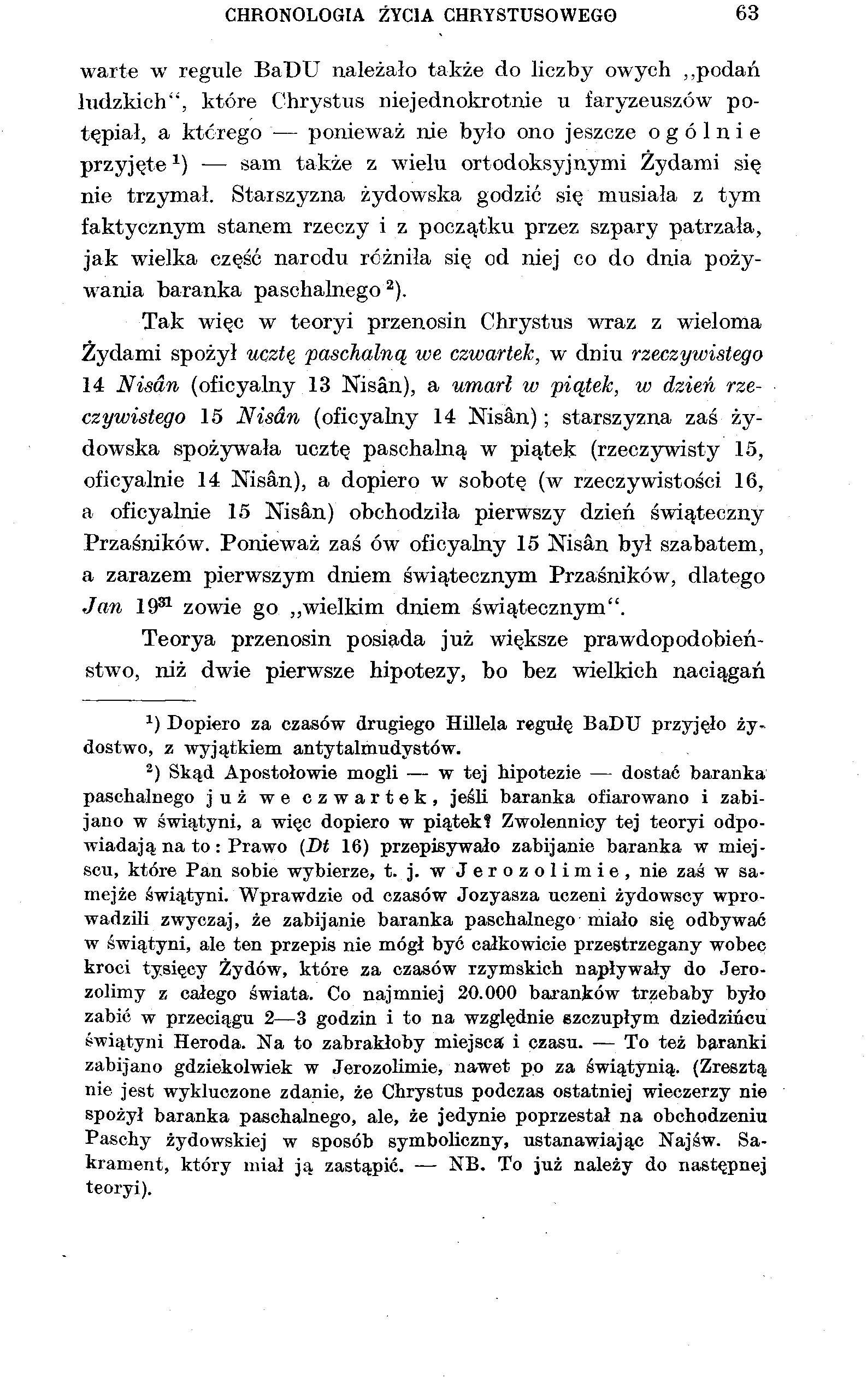 CHRONOLOGIA ŻYCIA CHRYSTUSOWEGO 63 warte w regule BaDU należało także do liczby owych podań hidzkich", które Chrystus niejednokrotnie u faryzeuszów potępiał, a którego ponieważ nie było ono jeszcze