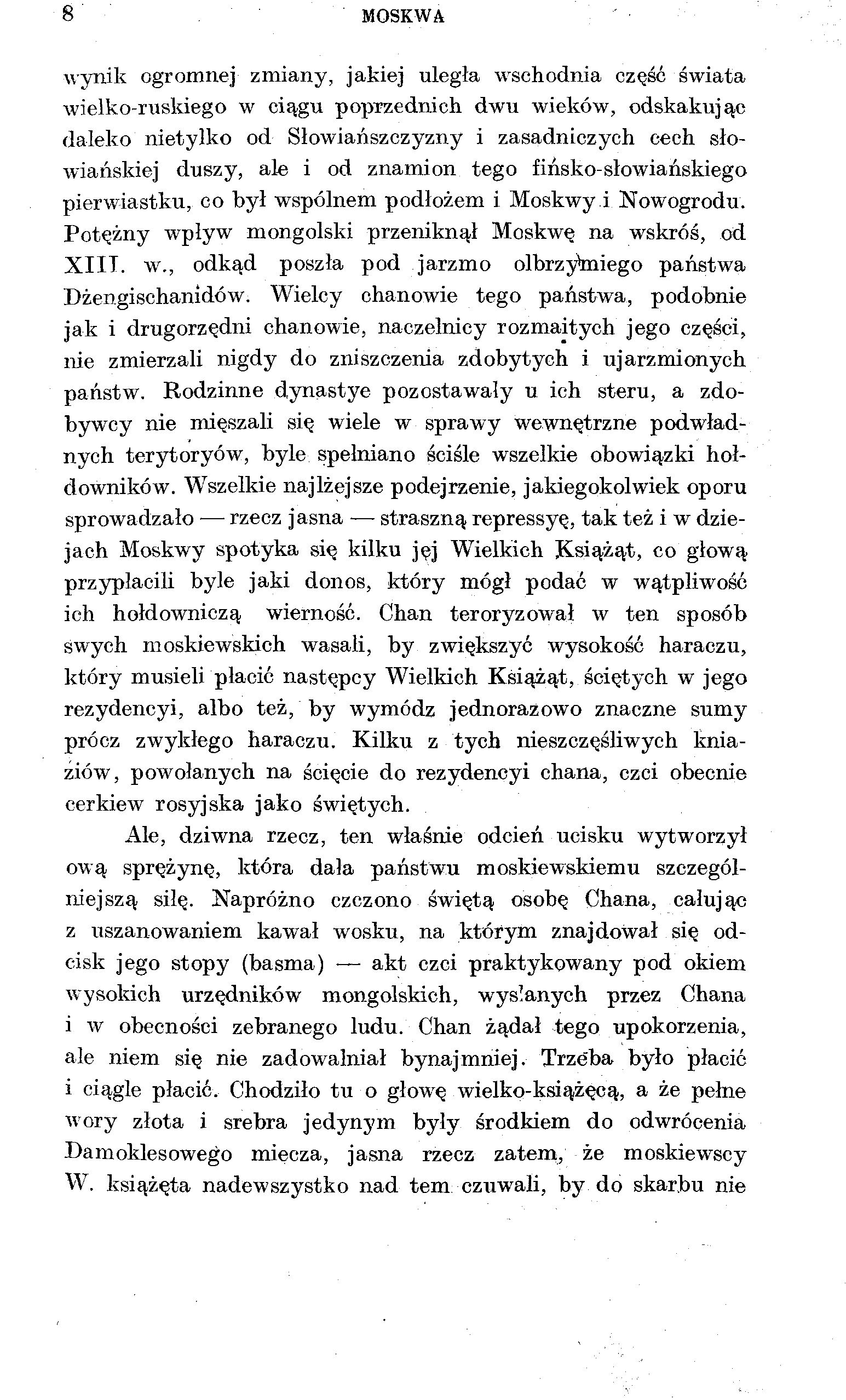 8 MOSKWA wynik ogromnej zmiany, jakiej uległa wschodnia część świata wielko-ruskiego w ciągu poprzednich dwu wieków, odskakując daleko nietylko od Słowiańszczyzny i zasadniczych cech słowiańskiej