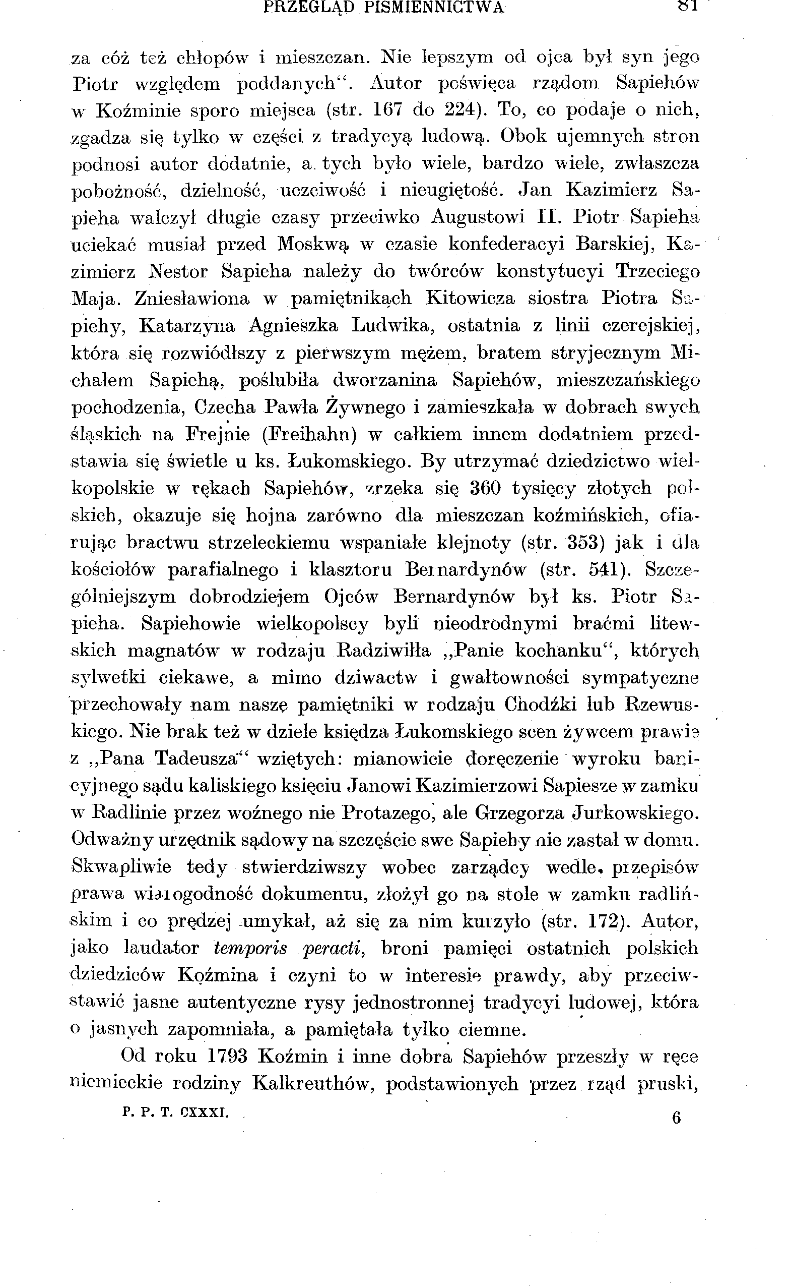 PRZEGLĄD PIŚMIENNICTWA SI za cóż też chłopów i mieszczan. Nie lepszym od ojca był syn jego Piotr względem poddanych". Autor poświęca rządom Sapiehów w Koźminie sporo miejsca (str. 167 do 224).