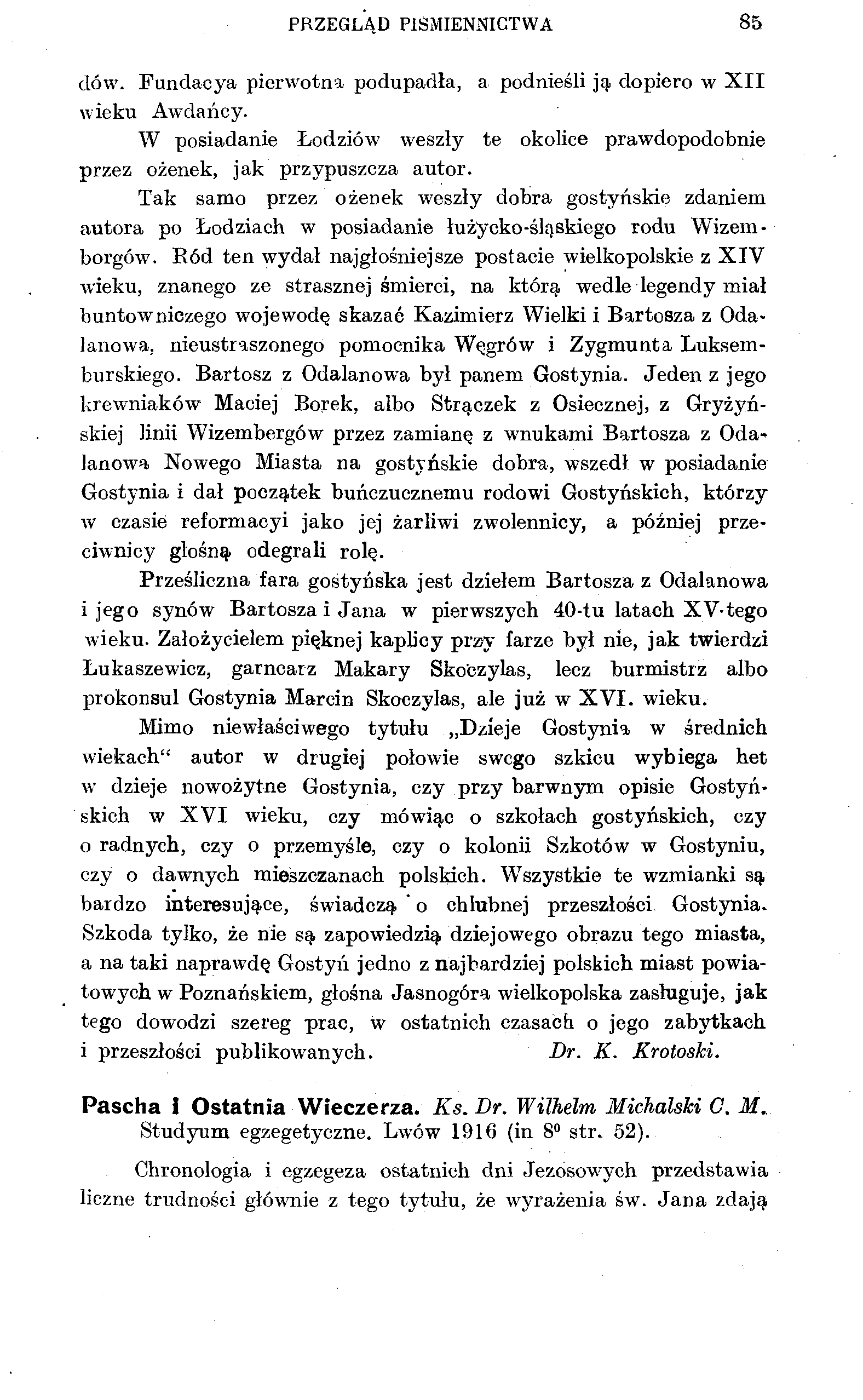 PRZEGLĄD PIŚMIENNICTWA 85 clów. Fundacya pierwotna podupadła, a podnieśli ją dopiero w XII wieku Awdańcy. W posiadanie Łodziów weszły te okolice prawdopodobnie przez ożenek, jak przypuszcza autor.