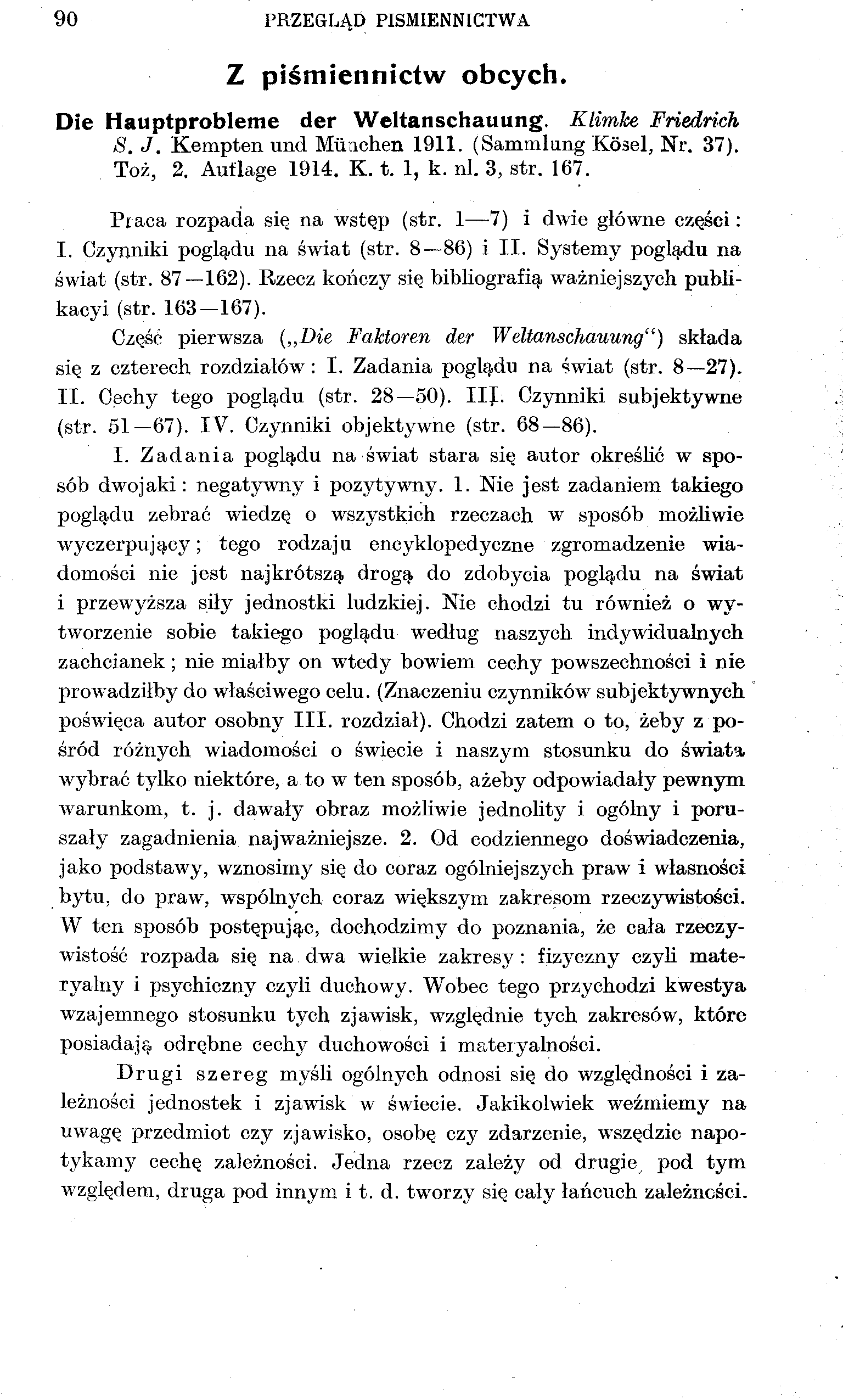 90 PRZEGLĄD PIŚMIENNICTWA Z piśmiennictw obcych. Die Hauptprobleme der Weltanschauung. Klimke Friedrich S. J. Kempten und Munchen 1911. (Sammlung Kósel, Nr. 37). Toż, 2. Auflage 1914. K. t. 1, k. nl.