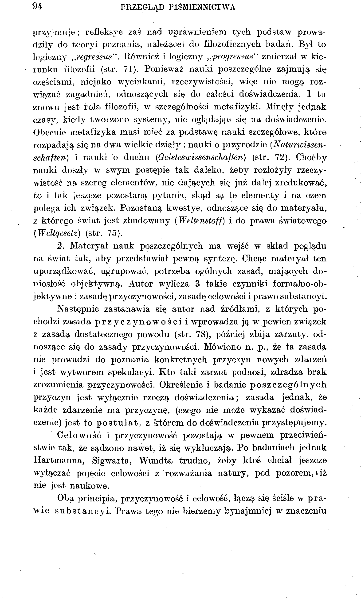 94 PRZEGLĄD PIŚMIENNICTWA przyjmuje; refleksye zaś nad uprawnieniem tych podstaw prowadziły do teoryi poznania, należącej do filozoficznych badań. Był to logiczny regressus".