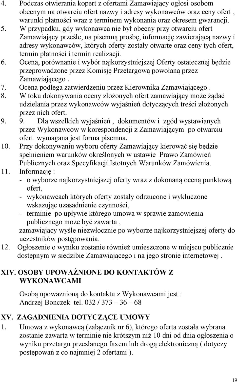 W przypadku, gdy wykonawca nie był obecny przy otwarciu ofert Zamawiający prześle, na pisemną prośbę, informację zawierającą nazwy i adresy wykonawców, których oferty zostały otwarte oraz ceny tych