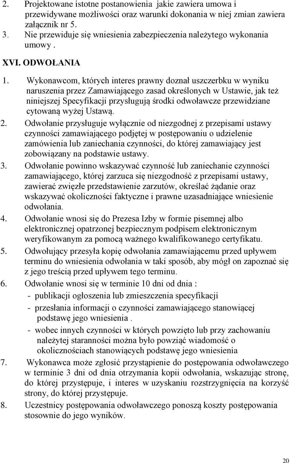 Wykonawcom, których interes prawny doznał uszczerbku w wyniku naruszenia przez Zamawiającego zasad określonych w Ustawie, jak też niniejszej Specyfikacji przysługują środki odwoławcze przewidziane