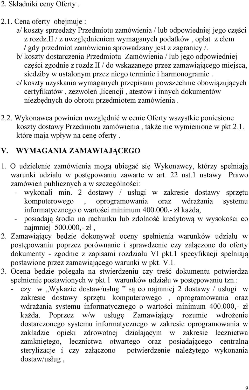 b/ koszty dostarczenia Przedmiotu Zamówienia / lub jego odpowiedniej części zgodnie z rozdz.ii / do wskazanego przez zamawiającego miejsca, siedziby w ustalonym przez niego terminie i harmonogramie.