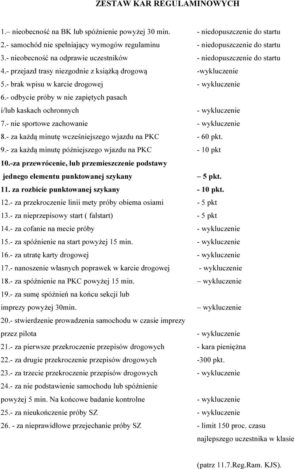 - odbycie próby w nie zapiętych pasach i/lub kaskach ochronnych - wykluczenie 7.- nie sportowe zachowanie - wykluczenie 8.- za każdą minutę wcześniejszego wjazdu na PKC - 60 pkt. 9.