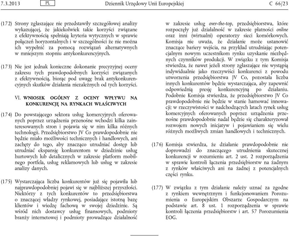 (173) Nie jest jednak konieczne dokonanie precyzyjnej oceny zakresu tych prawdopodobnych korzyści związanych z efektywnością, biorąc pod uwagę brak antykonkurencyjnych skutków działania niezależnych