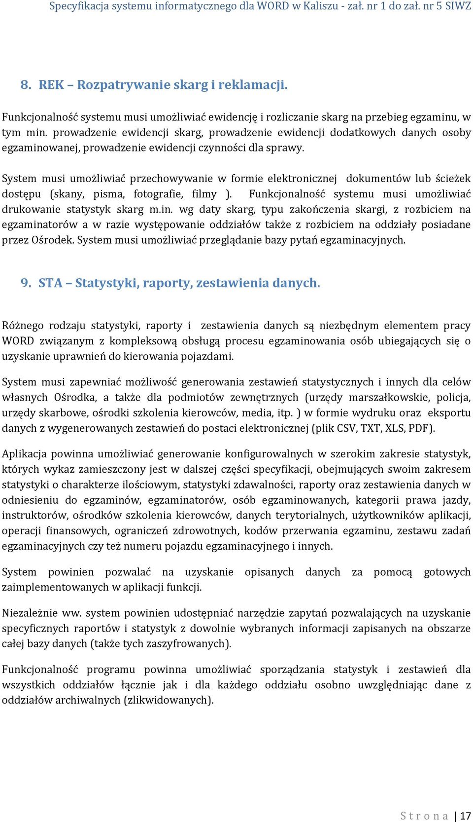 System musi umożliwiać przechowywanie w formie elektronicznej dokumentów lub ścieżek dostępu (skany, pisma, fotografie, filmy ). Funkcjonalność systemu musi umożliwiać drukowanie statystyk skarg m.in.