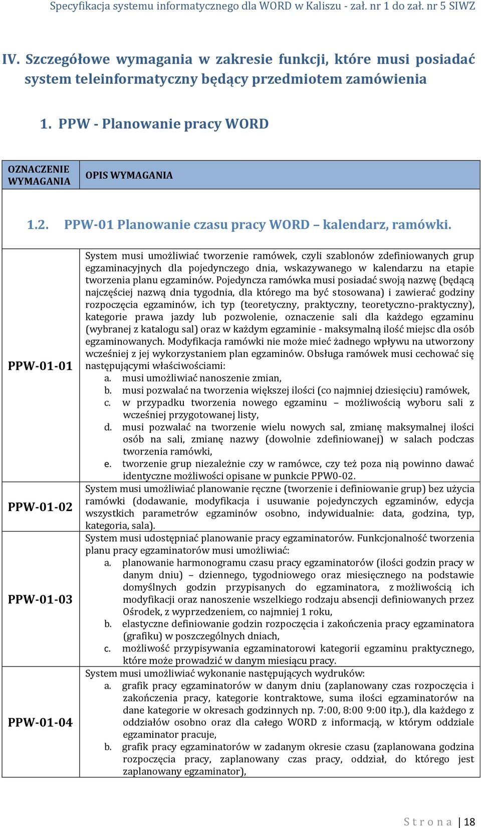 PPW-01-01 PPW-01-02 PPW-01-03 PPW-01-04 System musi umożliwiać tworzenie ramówek, czyli szablonów zdefiniowanych grup egzaminacyjnych dla pojedynczego dnia, wskazywanego w kalendarzu na etapie