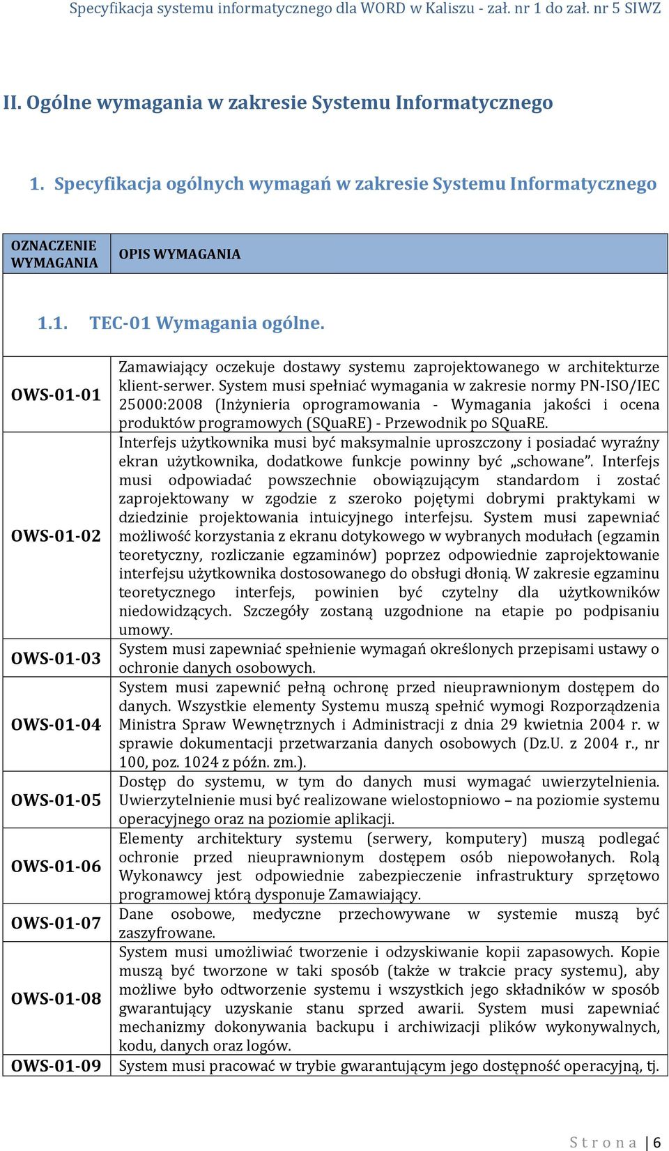 System musi spełniać wymagania w zakresie normy PN-ISO/IEC 25000:2008 (Inżynieria oprogramowania - Wymagania jakości i ocena produktów programowych (SQuaRE) - Przewodnik po SQuaRE.