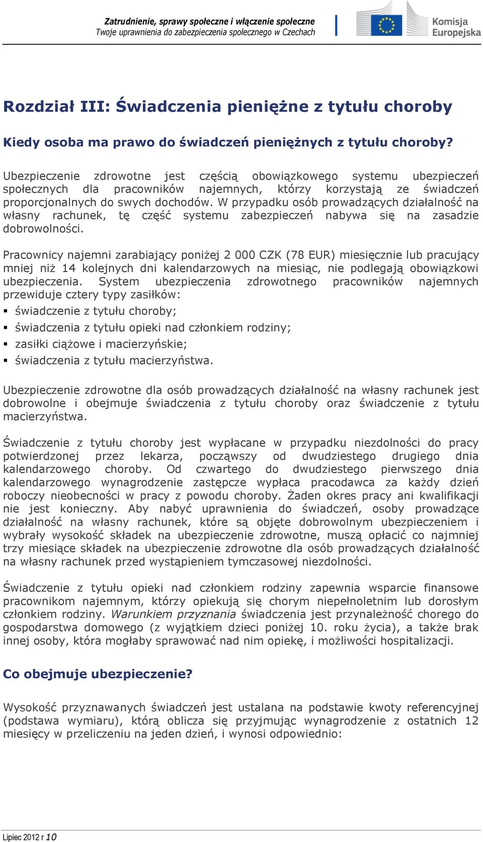 W przypadku osób prowadzących działalność na własny rachunek, tę część systemu zabezpieczeń nabywa się na zasadzie dobrowolności.