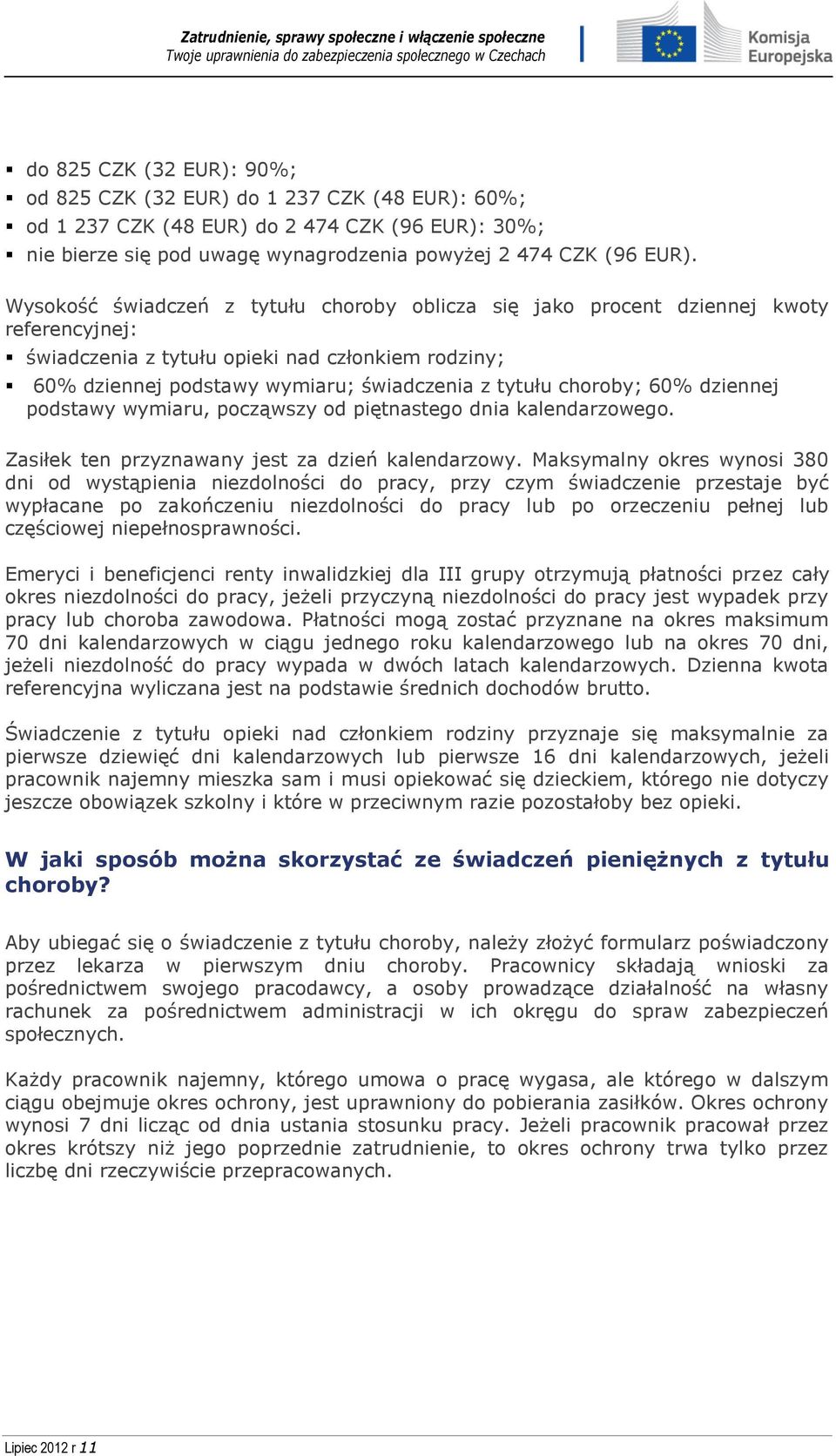 choroby; 60% dziennej podstawy wymiaru, począwszy od piętnastego dnia kalendarzowego. Zasiłek ten przyznawany jest za dzień kalendarzowy.