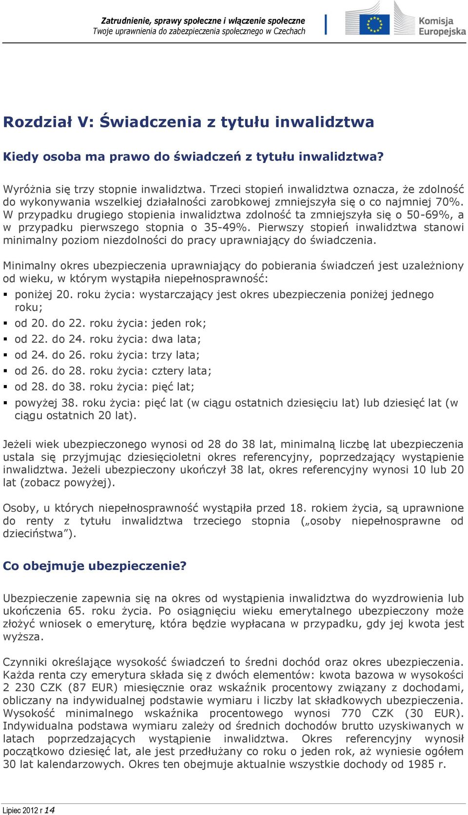 W przypadku drugiego stopienia inwalidztwa zdolność ta zmniejszyła się o 50-69%, a w przypadku pierwszego stopnia o 35-49%.