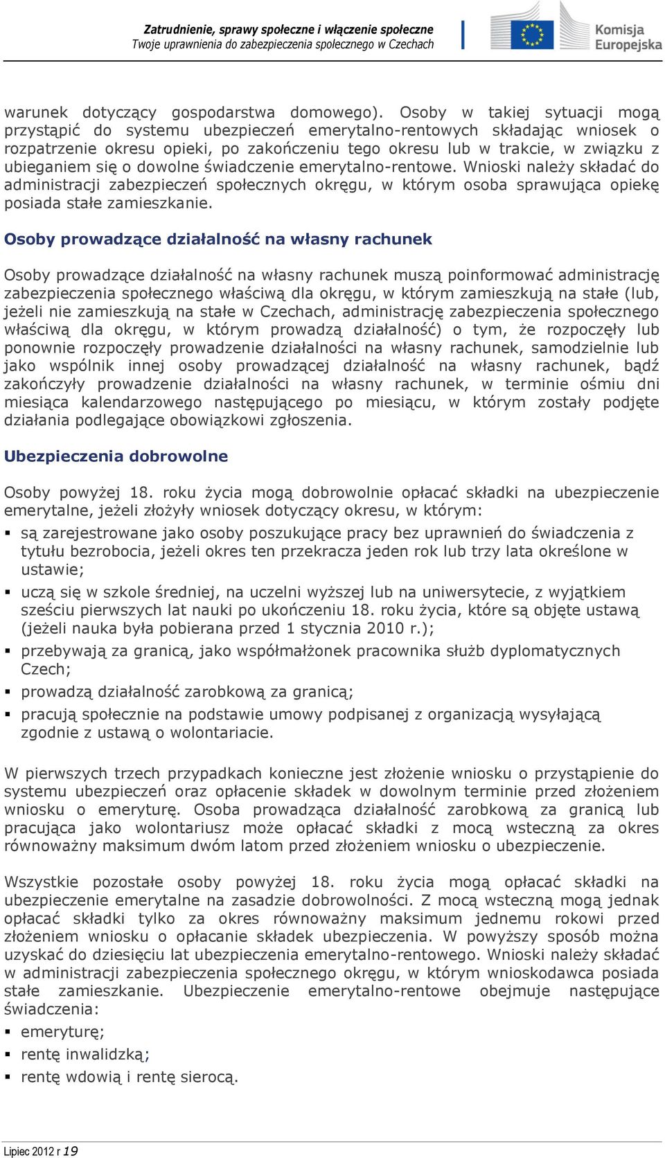 się o dowolne świadczenie emerytalno-rentowe. Wnioski należy składać do administracji zabezpieczeń społecznych okręgu, w którym osoba sprawująca opiekę posiada stałe zamieszkanie.