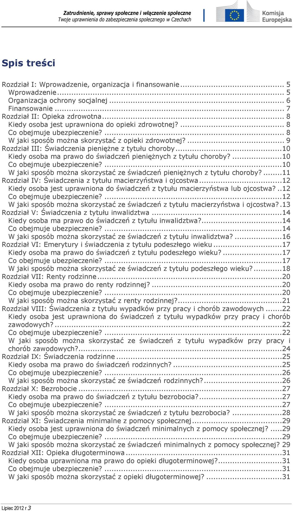 ..10 Kiedy osoba ma prawo do świadczeń pieniężnych z tytułu choroby?...10 Co obejmuje ubezpieczenie?...10 W jaki sposób można skorzystać ze świadczeń pieniężnych z tytułu choroby?