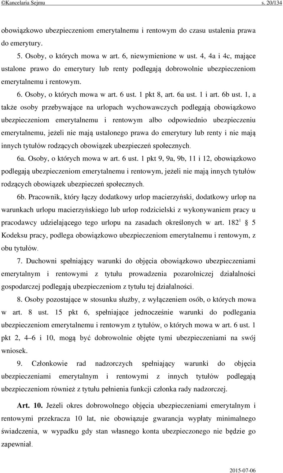 1, a także osoby przebywające na urlopach wychowawczych podlegają obowiązkowo ubezpieczeniom emerytalnemu i rentowym albo odpowiednio ubezpieczeniu emerytalnemu, jeżeli nie mają ustalonego prawa do