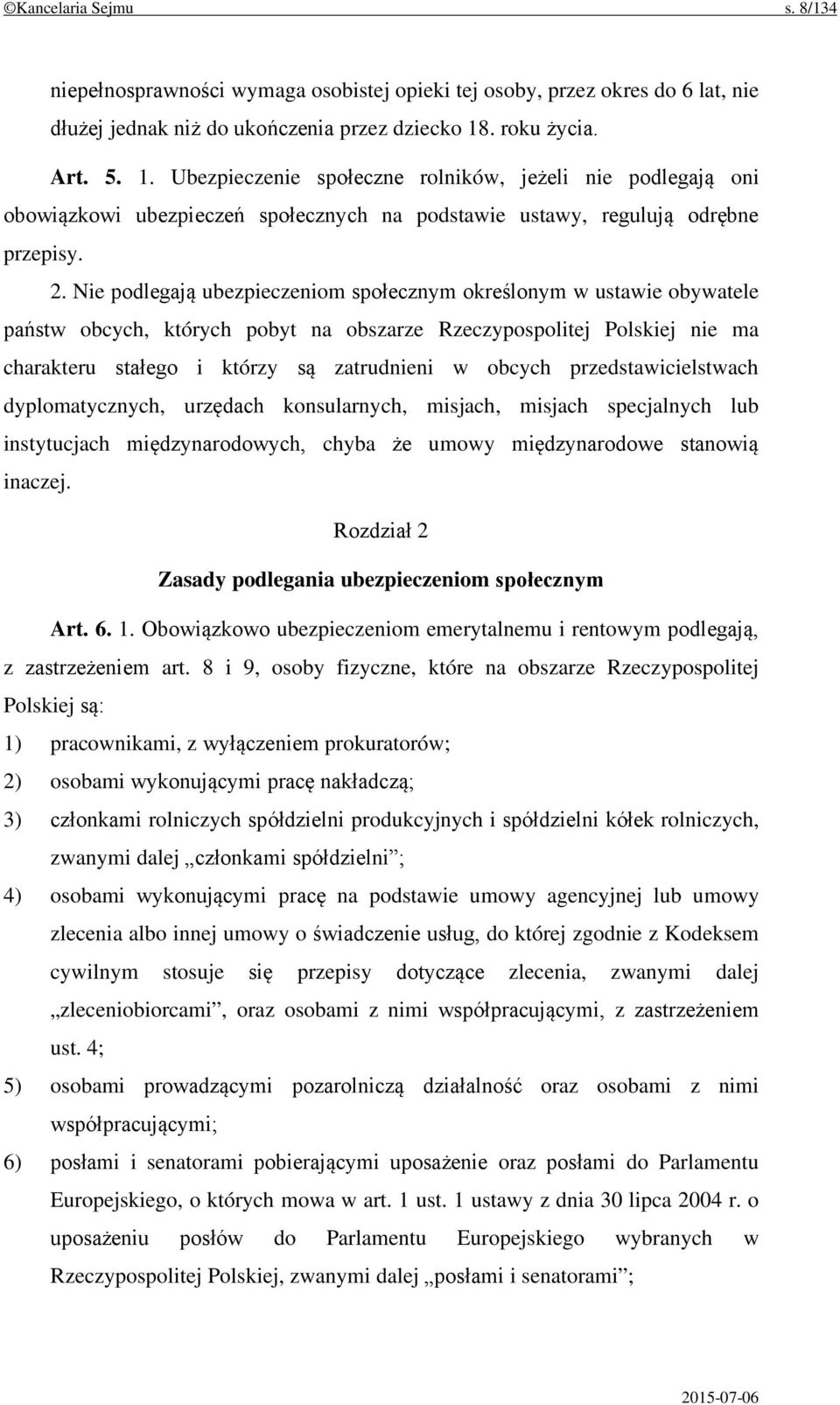 Nie podlegają ubezpieczeniom społecznym określonym w ustawie obywatele państw obcych, których pobyt na obszarze Rzeczypospolitej Polskiej nie ma charakteru stałego i którzy są zatrudnieni w obcych