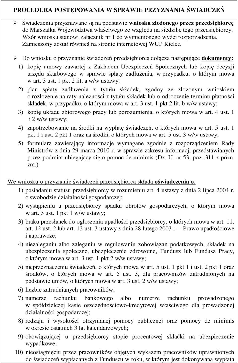 Do wniosku o przyznanie świadczeń przedsiębiorca dołącza następujące dokumenty: 1) kopię umowy zawartej z Zakładem Ubezpieczeń Społecznych lub kopię decyzji urzędu skarbowego w sprawie spłaty
