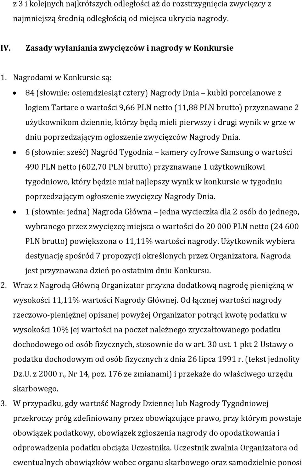 będą mieli pierwszy i drugi wynik w grze w dniu poprzedzającym ogłoszenie zwycięzców Nagrody Dnia.