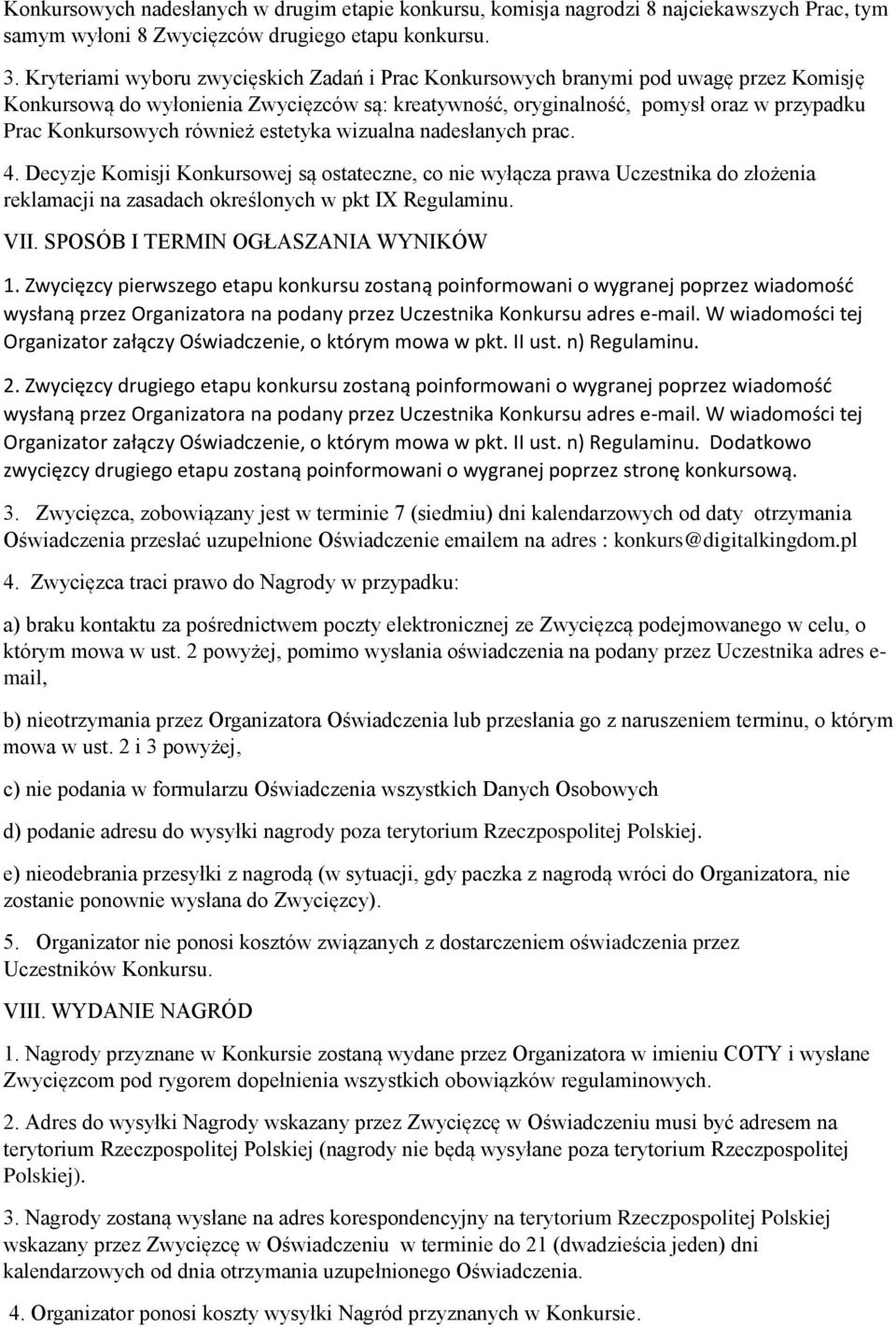 również estetyka wizualna nadesłanych prac. 4. Decyzje Komisji Konkursowej są ostateczne, co nie wyłącza prawa Uczestnika do złożenia reklamacji na zasadach określonych w pkt IX Regulaminu. VII.