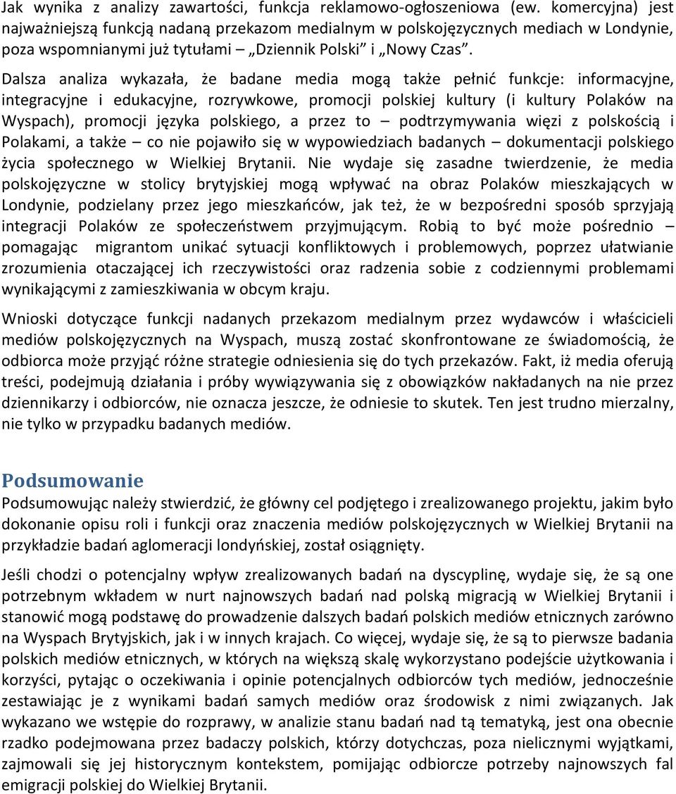 Dalsza analiza wykazała, że badane media mogą także pełnić funkcje: informacyjne, integracyjne i edukacyjne, rozrywkowe, promocji polskiej kultury (i kultury Polaków na Wyspach), promocji języka