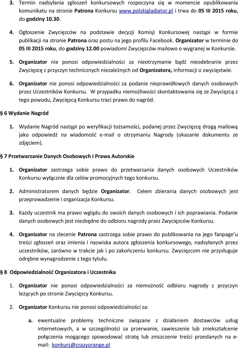 Organizator w terminie do 05 III 2015 roku, do godziny 12.00 powiadomi Zwycięzców mailowo o wygranej w Konkursie. 5.