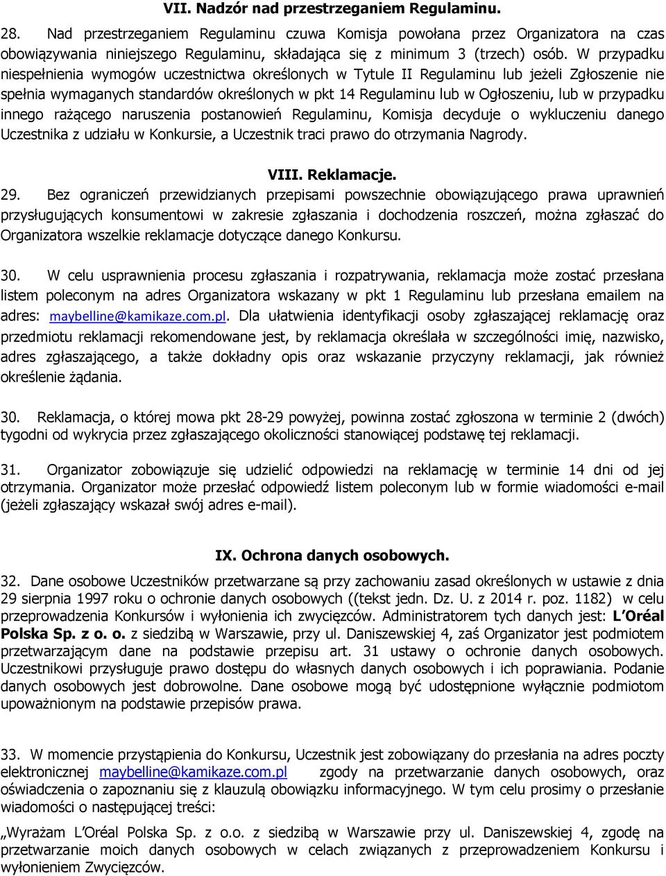 W przypadku niespełnienia wymogów uczestnictwa określonych w Tytule II Regulaminu lub jeżeli Zgłoszenie nie spełnia wymaganych standardów określonych w pkt 14 Regulaminu lub w Ogłoszeniu, lub w