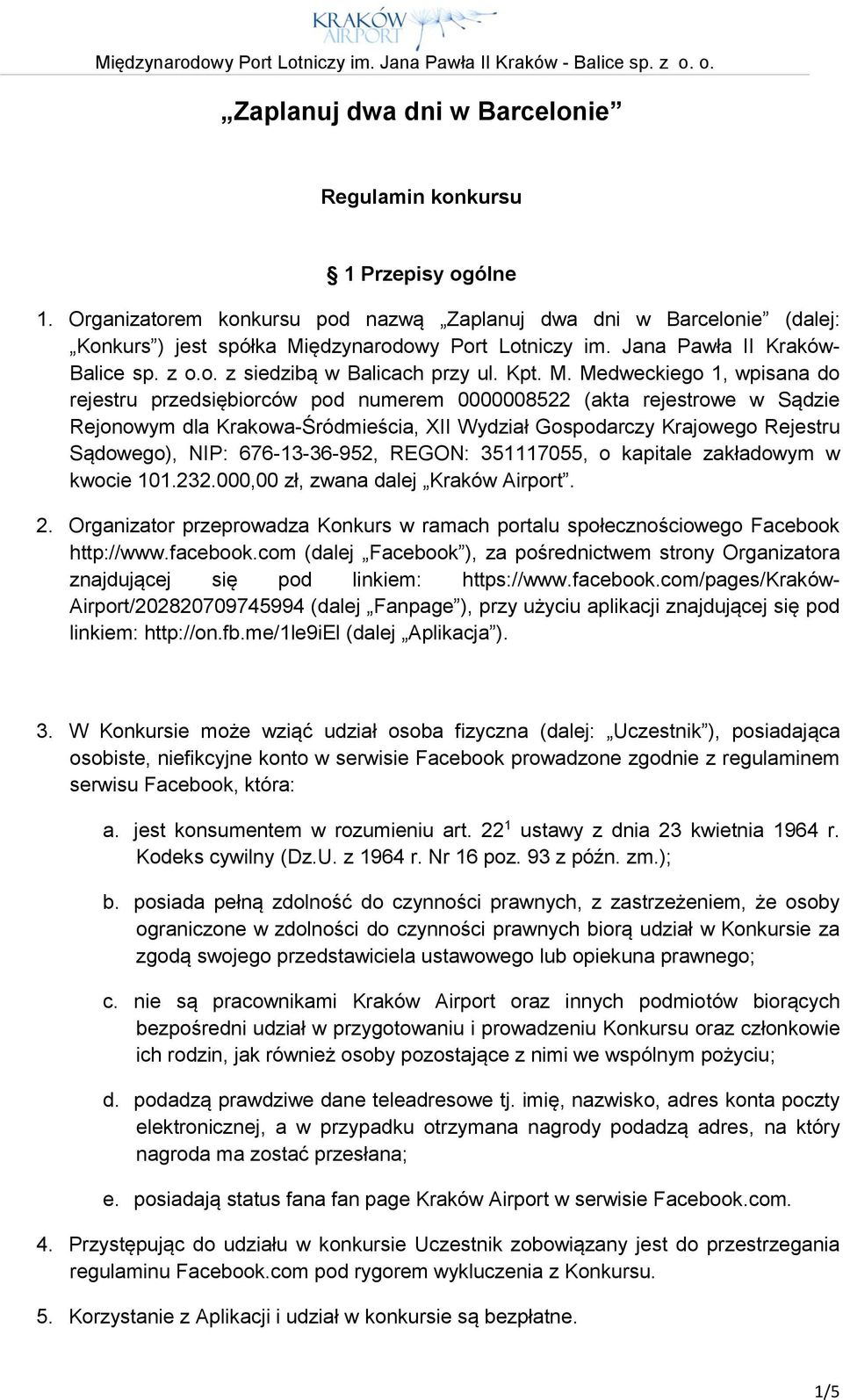 Medweckiego 1, wpisana do rejestru przedsiębiorców pod numerem 0000008522 (akta rejestrowe w Sądzie Rejonowym dla Krakowa-Śródmieścia, XII Wydział Gospodarczy Krajowego Rejestru Sądowego), NIP: