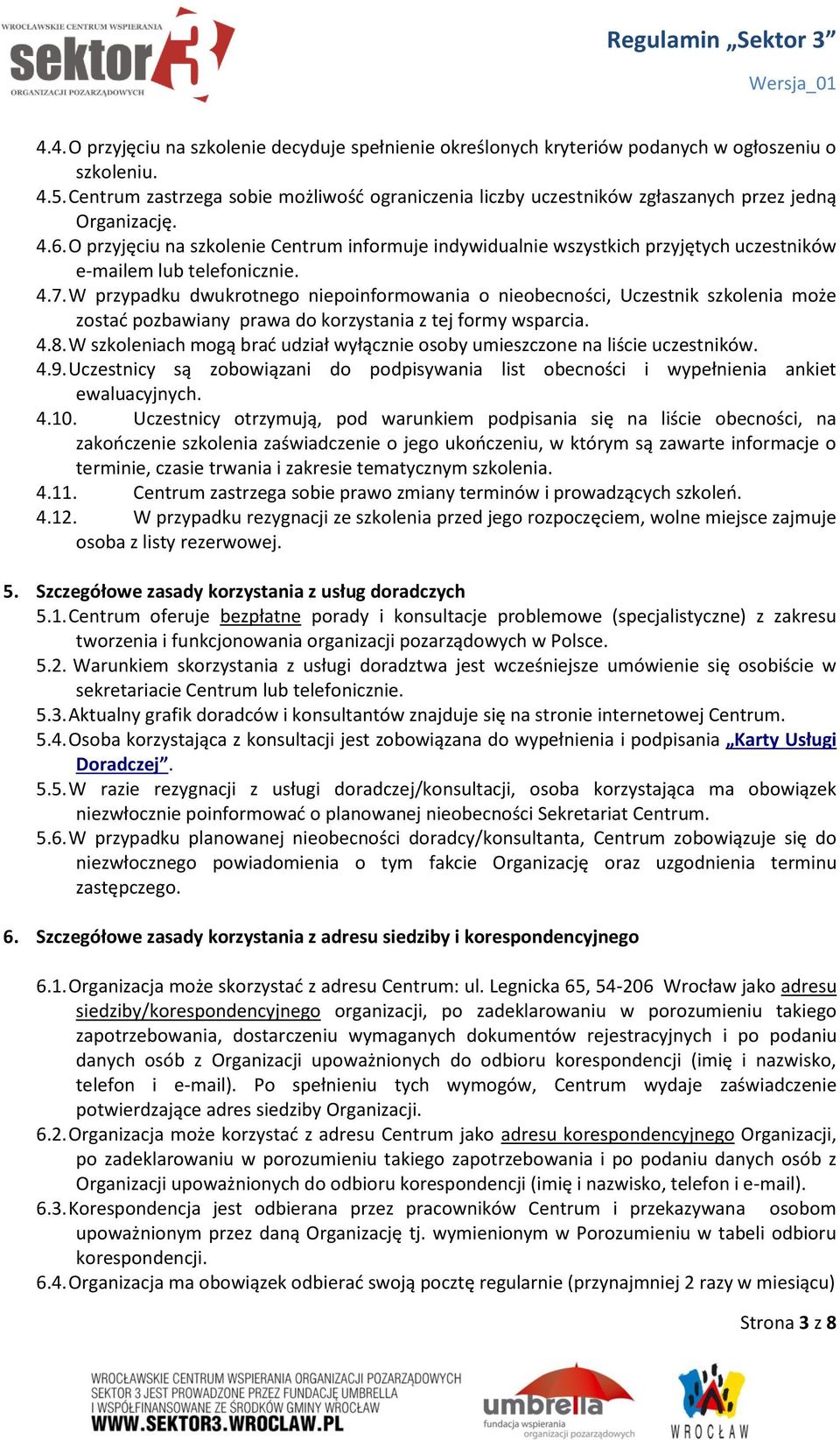 O przyjęciu na szkolenie Centrum informuje indywidualnie wszystkich przyjętych uczestników e-mailem lub telefonicznie. 4.7.