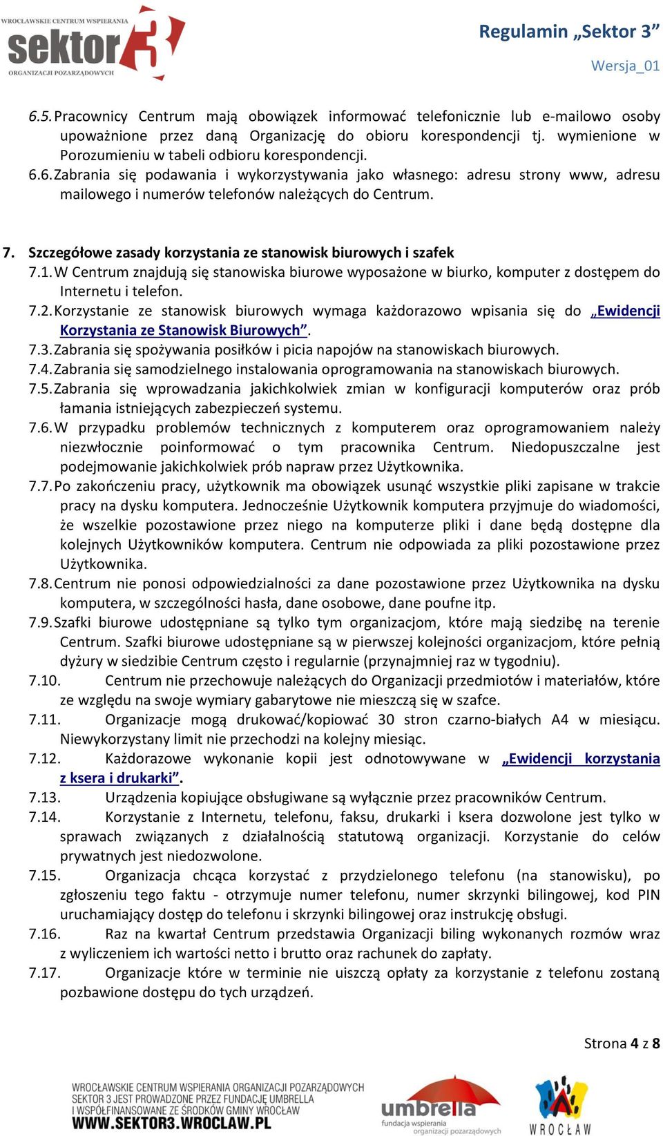 7. Szczegółowe zasady korzystania ze stanowisk biurowych i szafek 7.1. W Centrum znajdują się stanowiska biurowe wyposażone w biurko, komputer z dostępem do Internetu i telefon. 7.2.