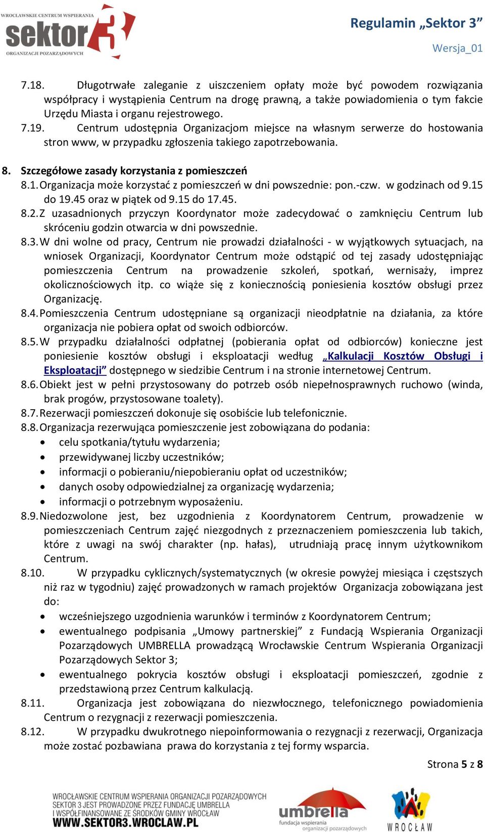 -czw. w godzinach od 9.15 do 19.45 oraz w piątek od 9.15 do 17.45. 8.2. Z uzasadnionych przyczyn Koordynator może zadecydować o zamknięciu Centrum lub skróceniu godzin otwarcia w dni powszednie. 8.3.