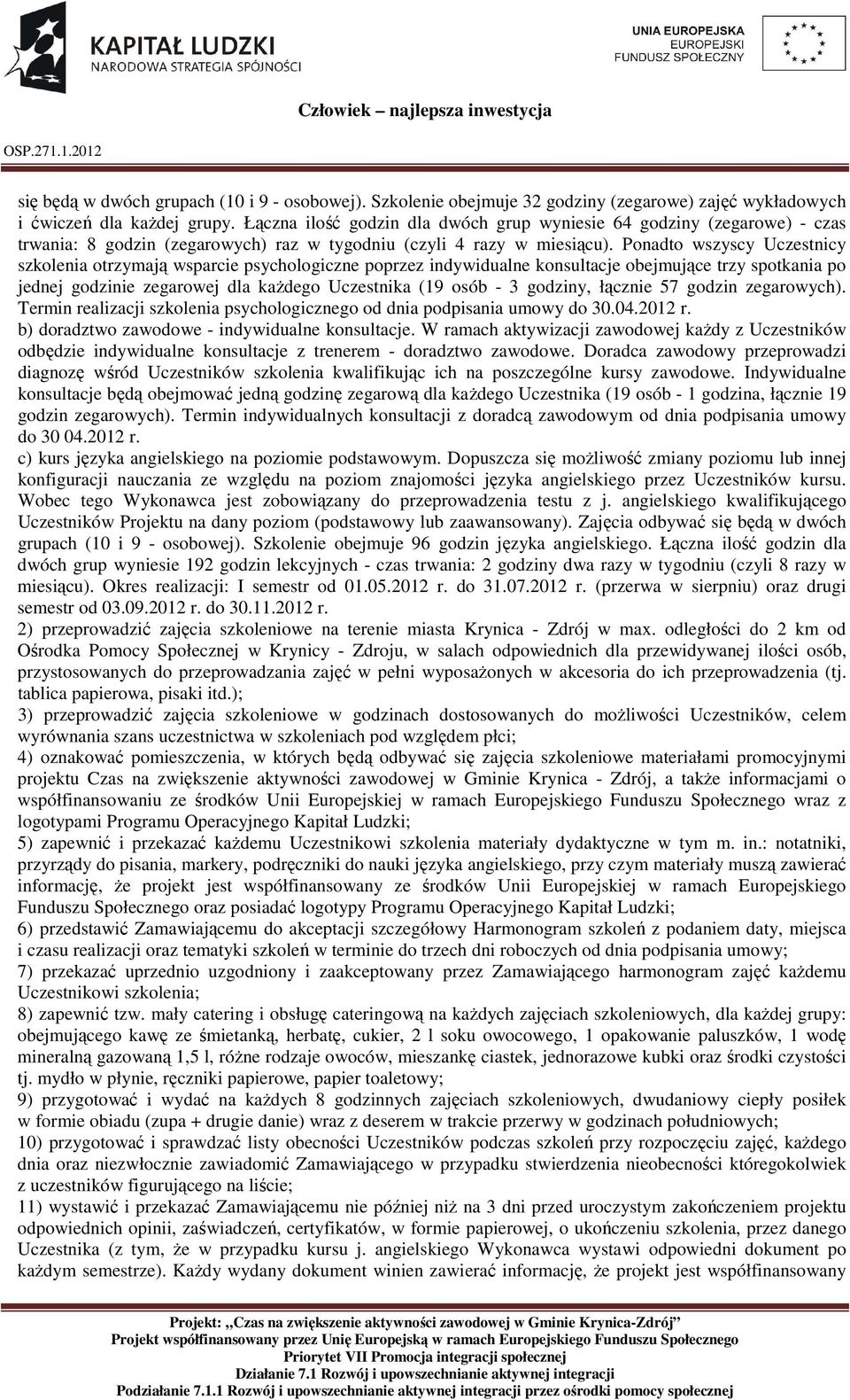 Ponadto wszyscy Uczestnicy szkolenia otrzymają wsparcie psychologiczne poprzez indywidualne konsultacje obejmujące trzy spotkania po jednej godzinie zegarowej dla kaŝdego Uczestnika (19 osób - 3