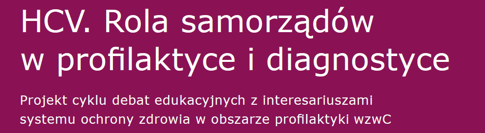 Cele Projektu HCV uświadamianie wagi problemu HCV w poszczególnych regionach Polski Przedstawienie kosztów i skali problemu z różnych perspektyw (płatnik, ubezpieczyciel, koszty pośrednie, rola