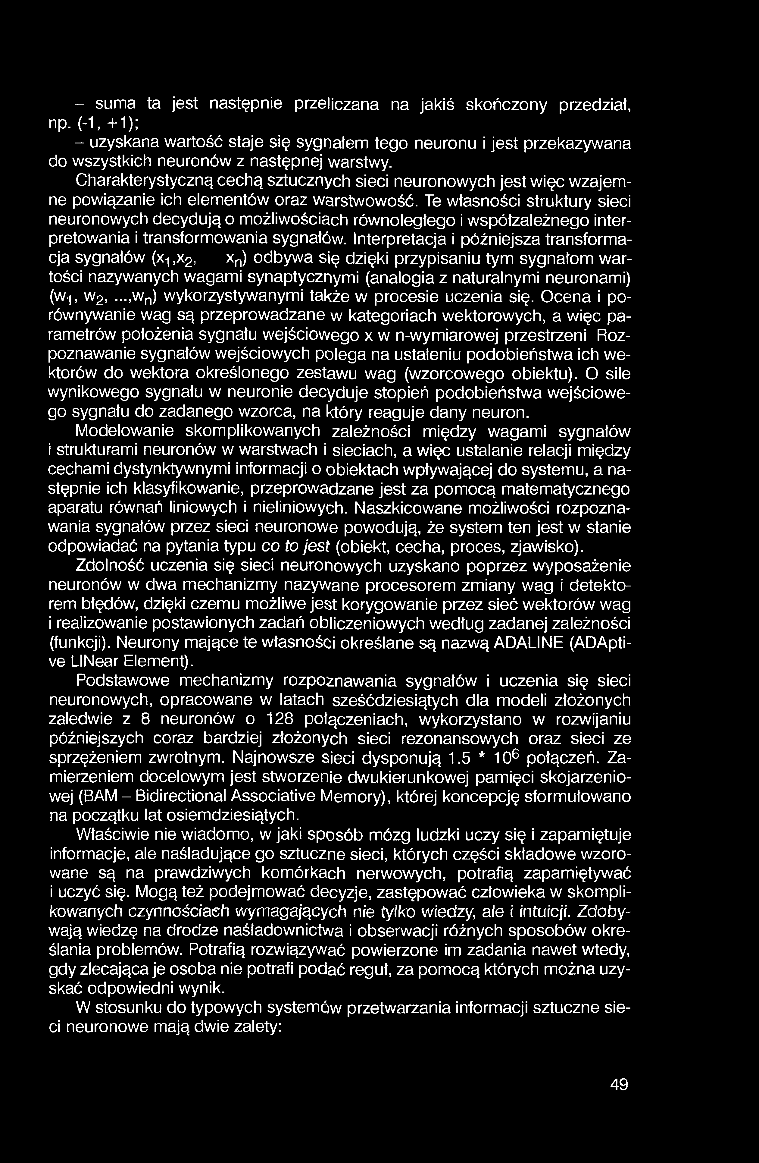 - suma ta jest następnie przeliczana na jakiś skończony przedział, np. (-1.+1); - uzyskana wartość staje się sygnałem tego neuronu i jest przekazywana do wszystkich neuronów z następnej warstwy.