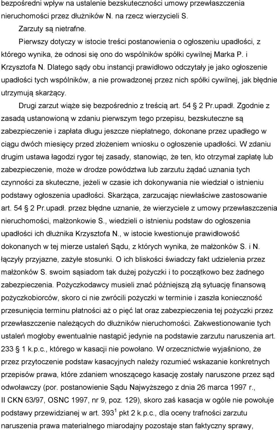 Dlatego sądy obu instancji prawidłowo odczytały je jako ogłoszenie upadłości tych wspólników, a nie prowadzonej przez nich spółki cywilnej, jak błędnie utrzymują skarżący.