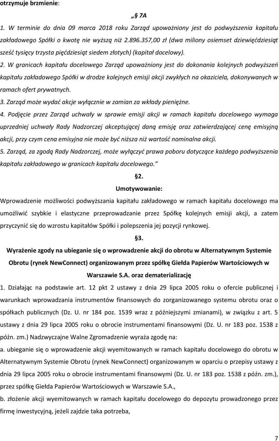 W granicach kapitału docelowego Zarząd upoważniony jest do dokonania kolejnych podwyższeo kapitału zakładowego Spółki w drodze kolejnych emisji akcji zwykłych na okaziciela, dokonywanych w ramach