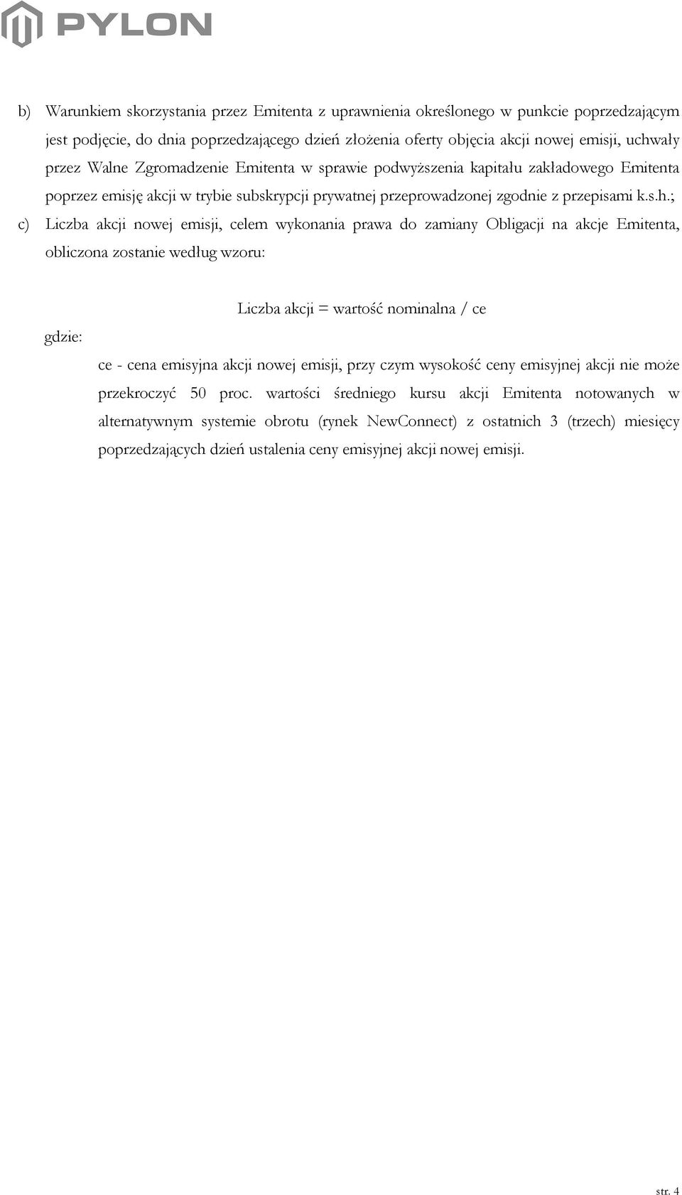 ; c) Liczba akcji nowej emisji, celem wykonania prawa do zamiany Obligacji na akcje Emitenta, obliczona zostanie według wzoru: gdzie: Liczba akcji = wartość nominalna / ce ce - cena emisyjna akcji