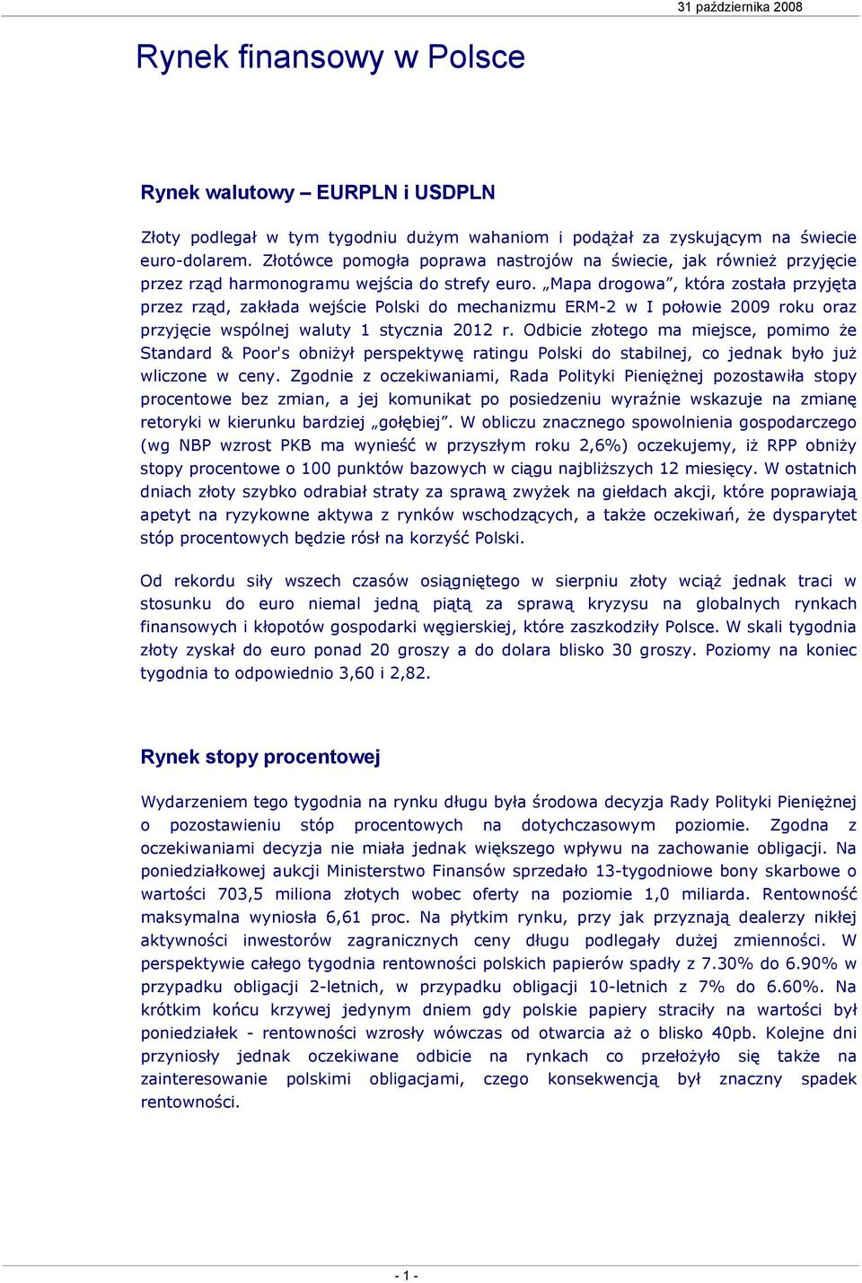 Mapa drogowa, która została przyjęta przez rząd, zakłada wejście Polski do mechanizmu ERM-2 w I połowie 2009 roku oraz przyjęcie wspólnej waluty 1 stycznia 2012 r.