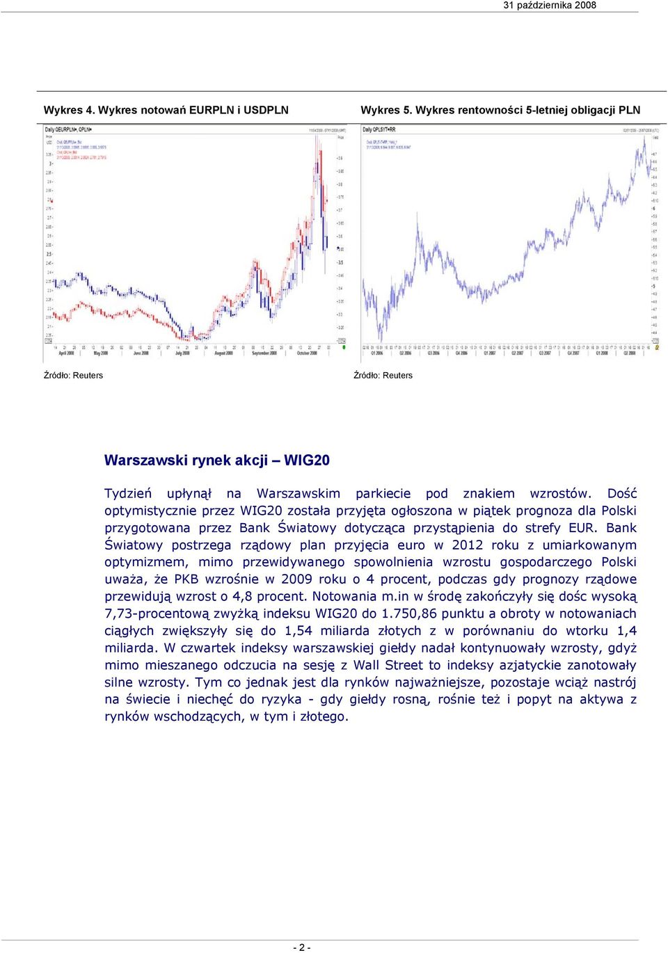 Bank Światowy postrzega rządowy plan przyjęcia euro w 2012 roku z umiarkowanym optymizmem, mimo przewidywanego spowolnienia wzrostu gospodarczego Polski uważa, że PKB wzrośnie w 2009 roku o 4