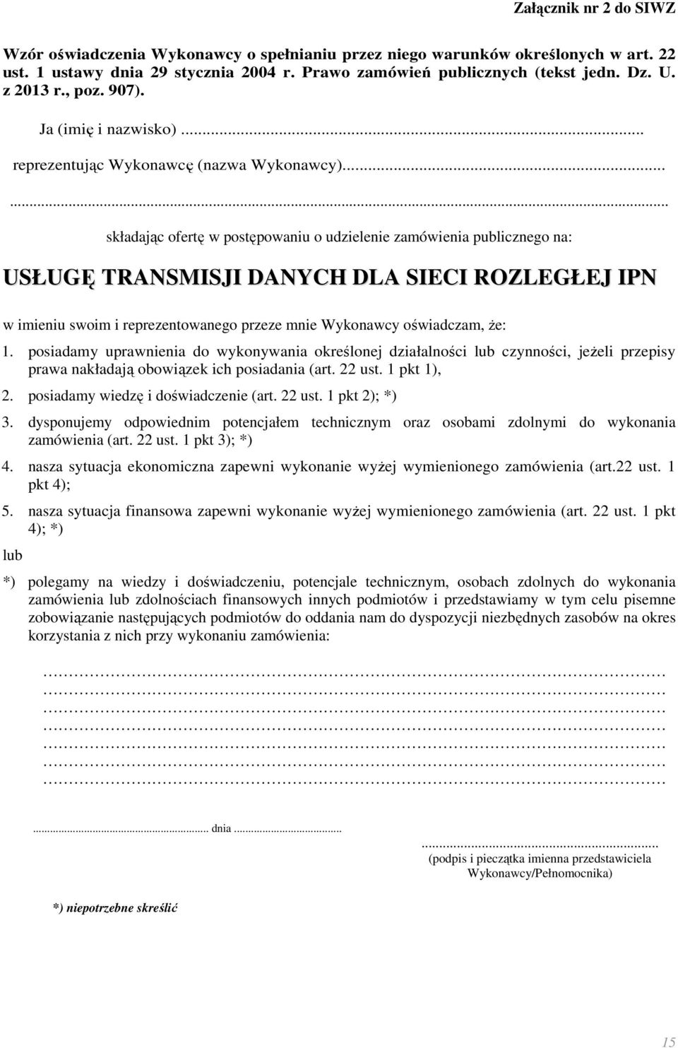 ..... składając ofertę w postępowaniu o udzielenie zamówienia publicznego na: USŁUGĘ TRANSMISJI DANYCH DLA SIECI ROZLEGŁEJ IPN w imieniu swoim i reprezentowanego przeze mnie Wykonawcy oświadczam, że: 1.