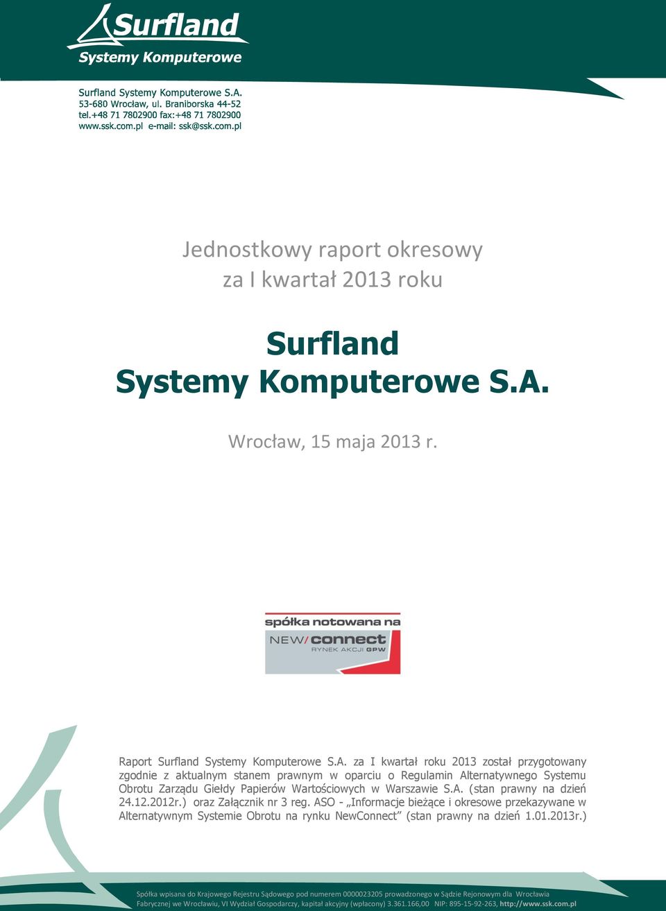 za I kwartał roku 2013 został przygotowany zgodnie z aktualnym stanem prawnym w oparciu o Regulamin Alternatywnego Systemu Obrotu Zarządu Giełdy Papierów Wartościowych w Warszawie S.A. (stan prawny na dzień 24.