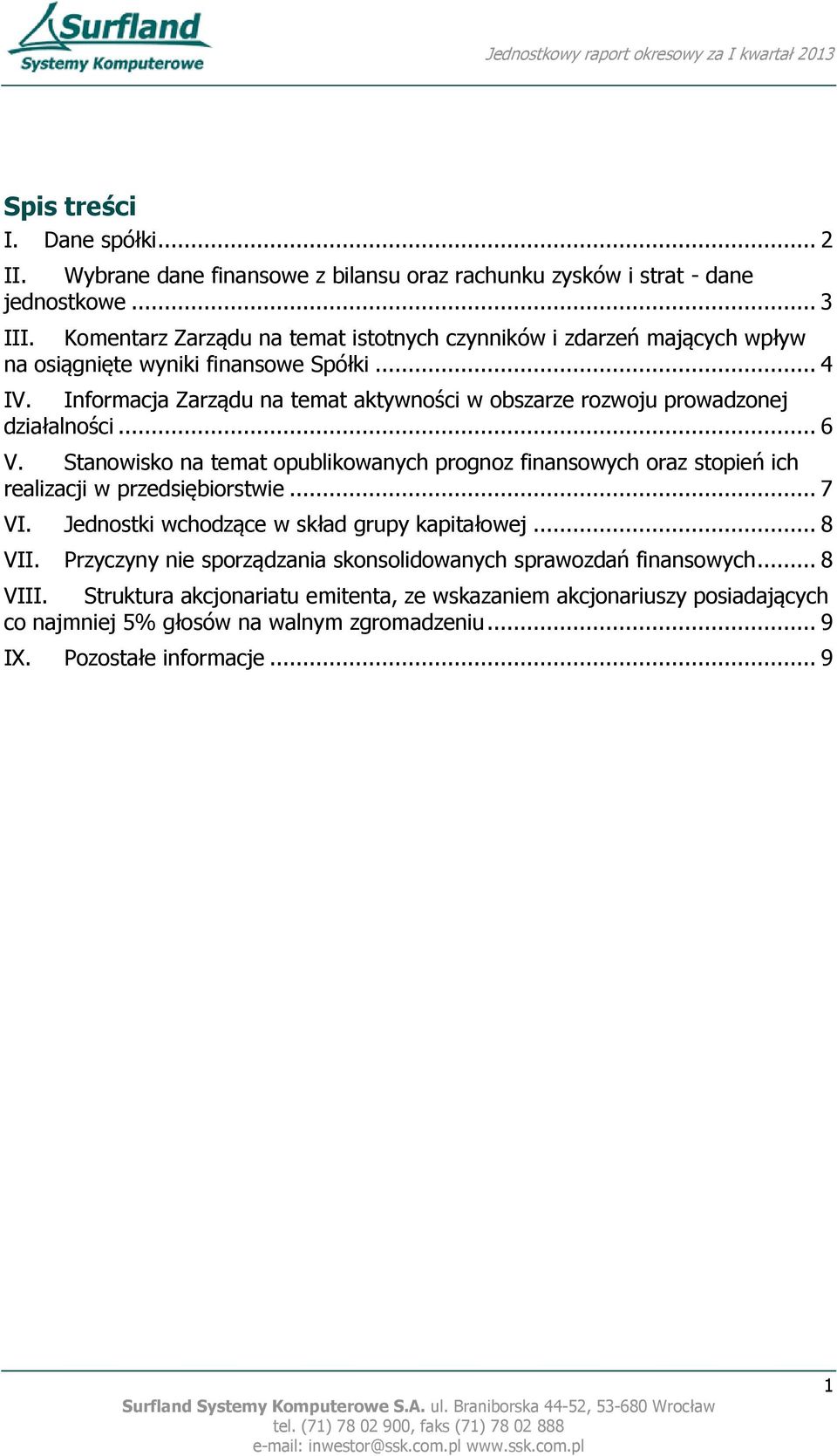 Informacja Zarządu na temat aktywności w obszarze rozwoju prowadzonej działalności... 6 V.