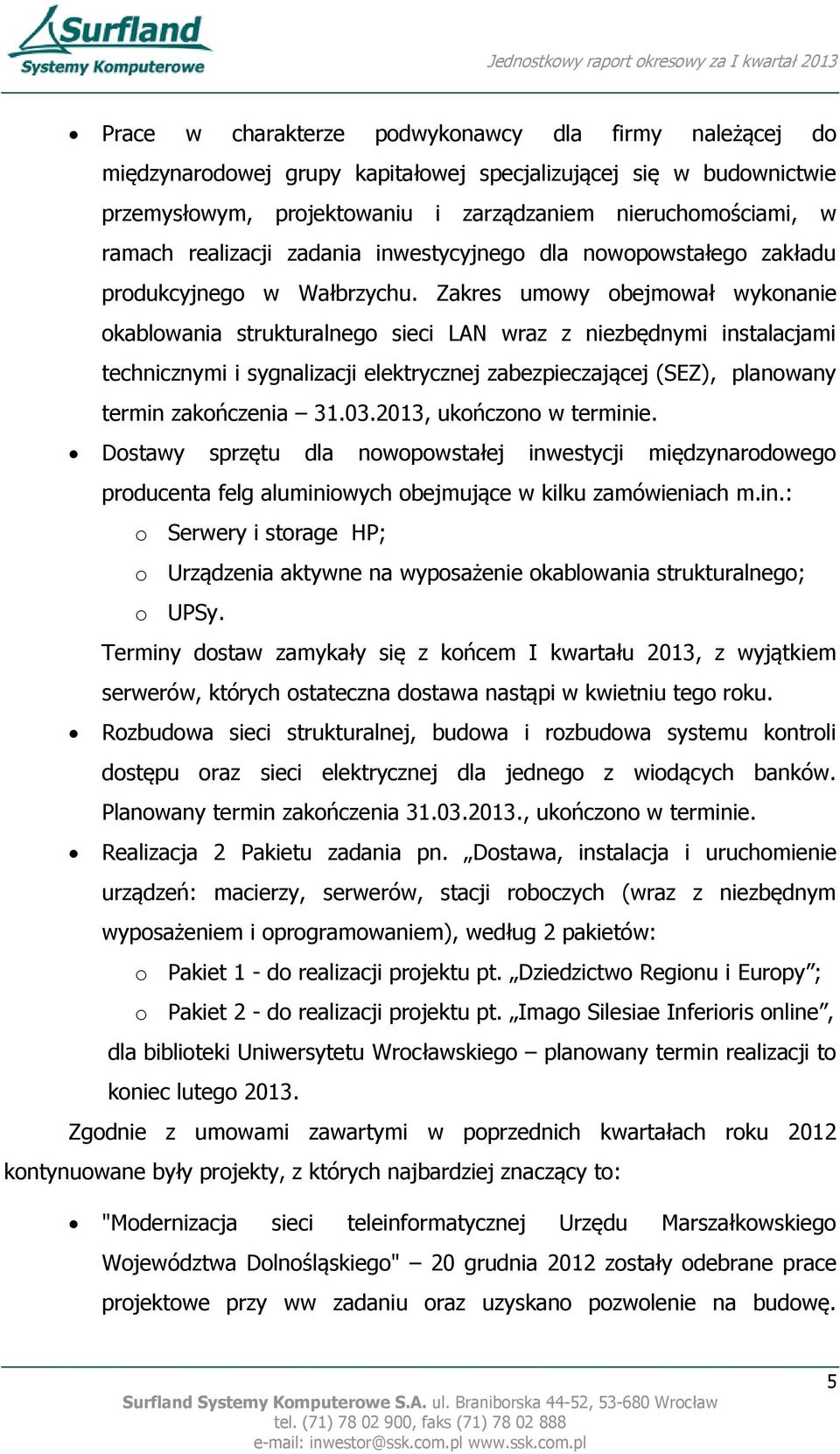 Zakres umowy obejmował wykonanie okablowania strukturalnego sieci LAN wraz z niezbędnymi instalacjami technicznymi i sygnalizacji elektrycznej zabezpieczającej (SEZ), planowany termin zakończenia 31.