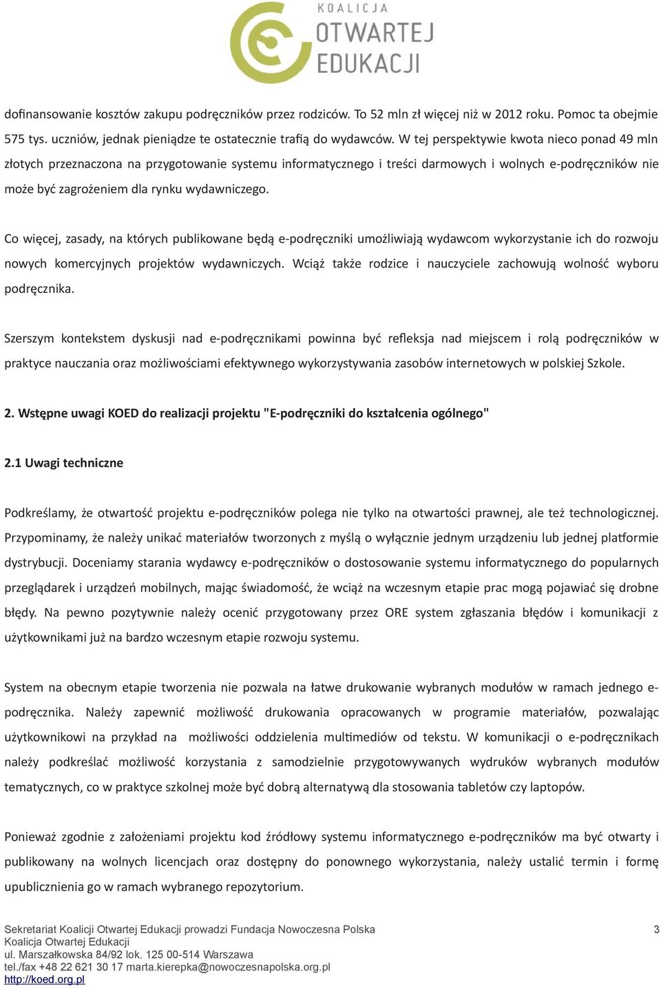 Co więcej, zasady, na których publikowane będą e-podręczniki umożliwiają wydawcom wykorzystanie ich do rozwoju nowych komercyjnych projektów wydawniczych.